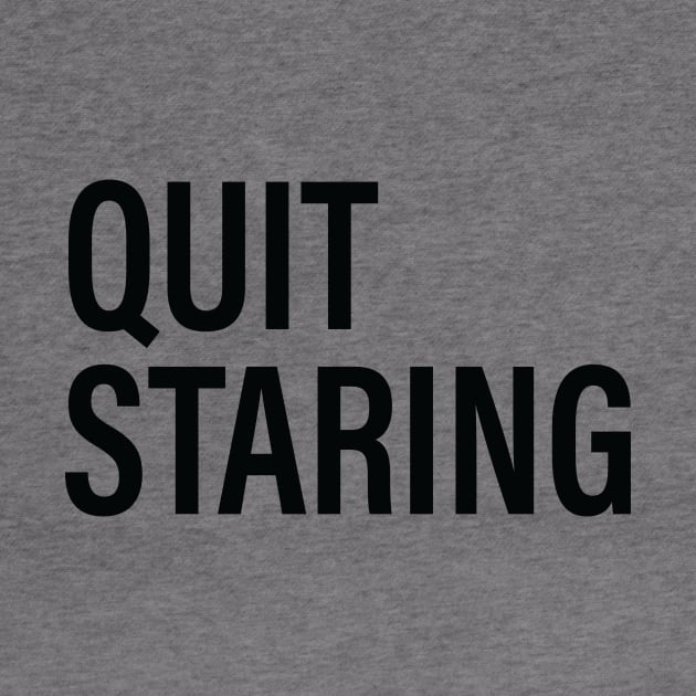 QUIT STARING by The Steve Store
